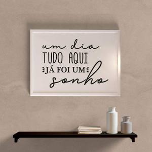Quadro Decorativo Um Dia Tudo Aqui Já Foi Um Sonho - detalhe da moldura e acabamento